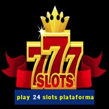 play 24 slots plataforma