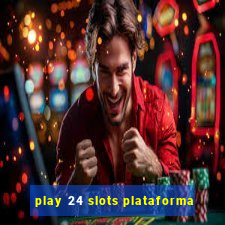 play 24 slots plataforma