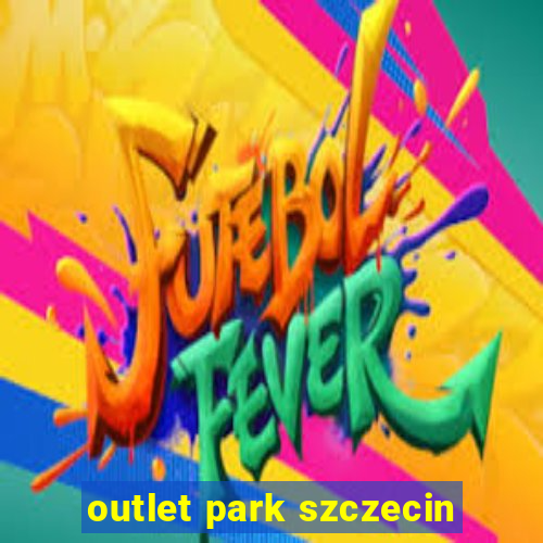 outlet park szczecin