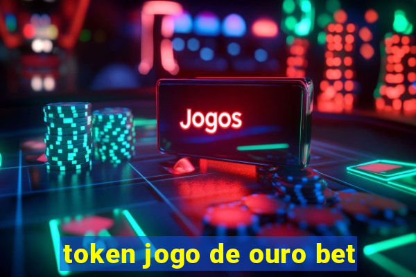 token jogo de ouro bet