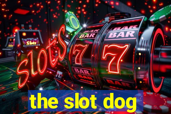 the slot dog