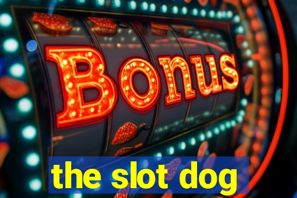 the slot dog