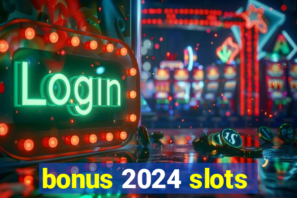 bonus 2024 slots