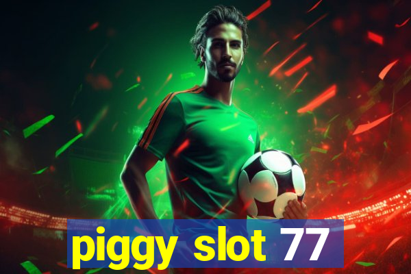 piggy slot 77