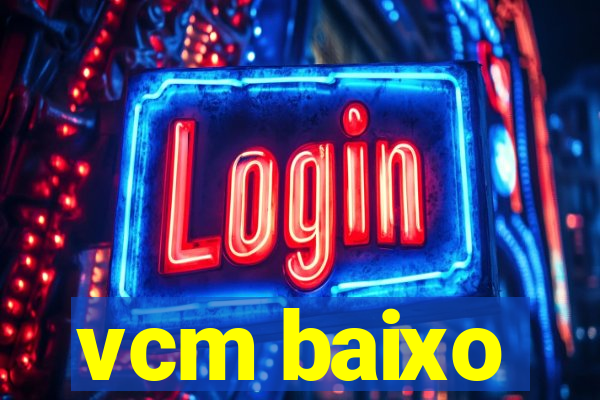 vcm baixo