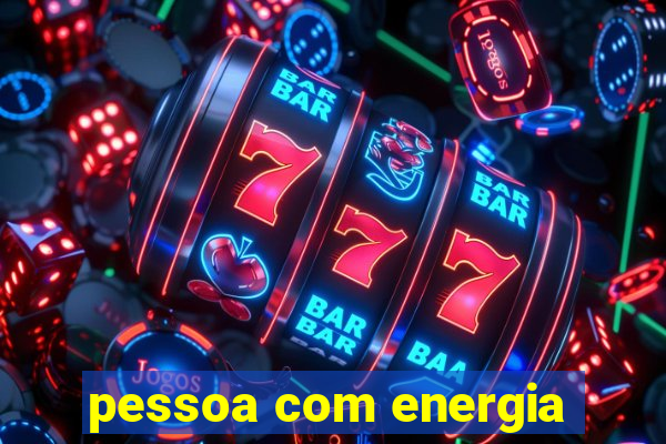 pessoa com energia