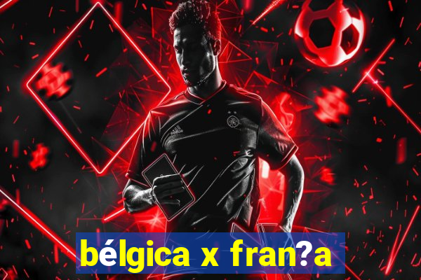 bélgica x fran?a