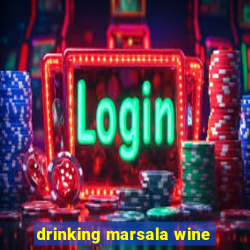 drinking marsala wine