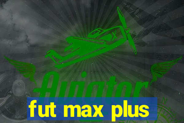 fut max plus