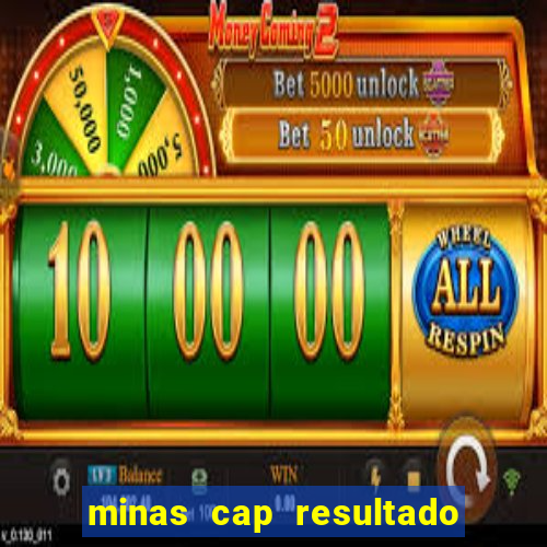 minas cap resultado de hoje