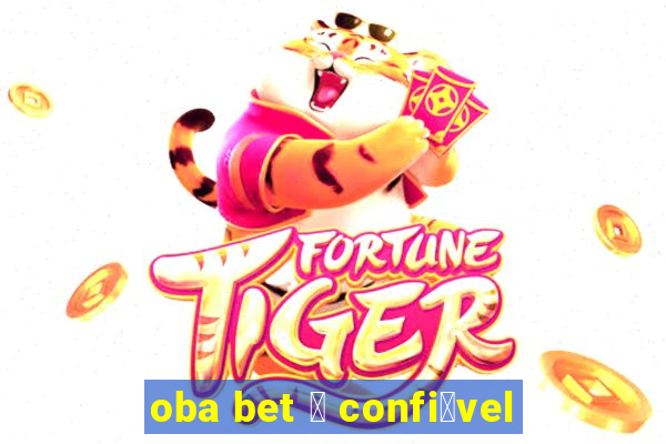 oba bet 茅 confi谩vel