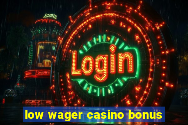 low wager casino bonus