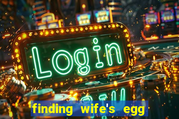 finding wife's egg money 3