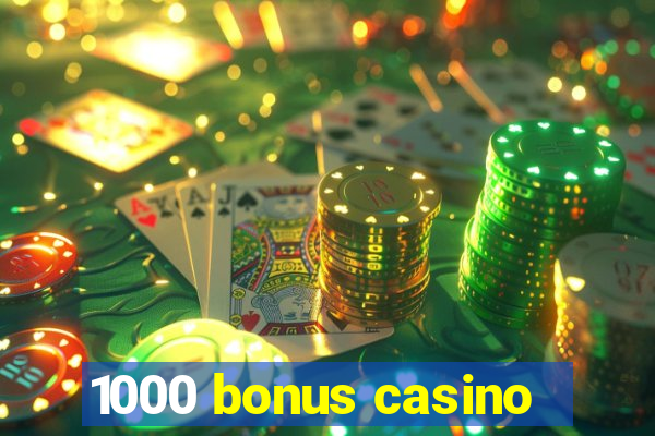 1000 bonus casino