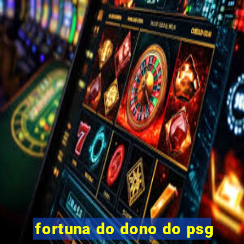 fortuna do dono do psg