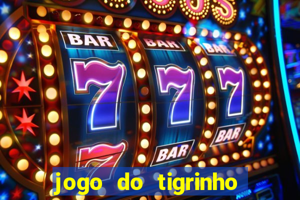 jogo do tigrinho que ganha dinheiro de verdade