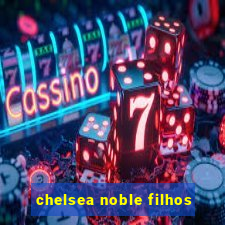 chelsea noble filhos