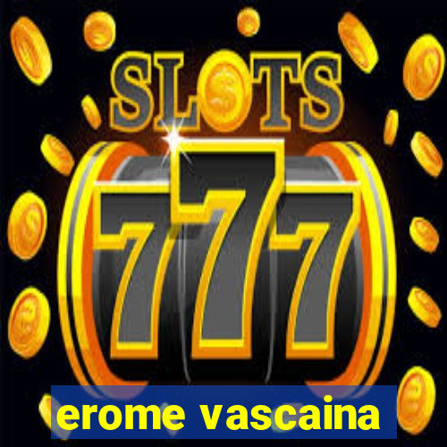 erome vascaina