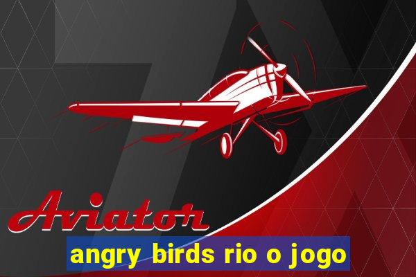 angry birds rio o jogo