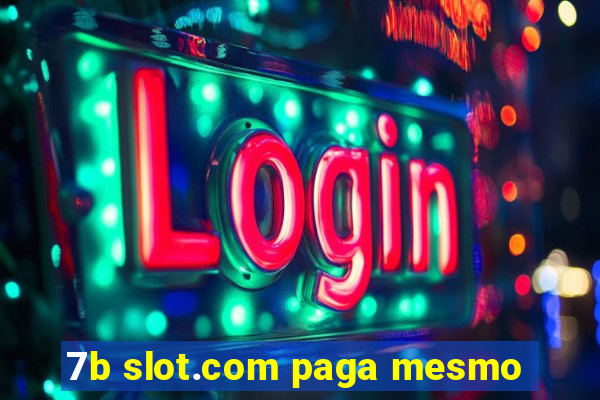 7b slot.com paga mesmo