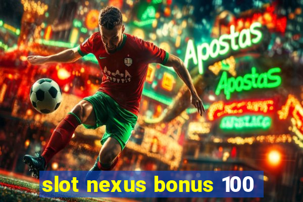 slot nexus bonus 100