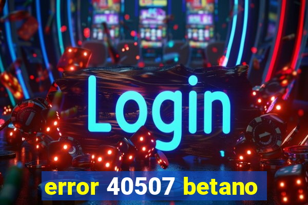 error 40507 betano