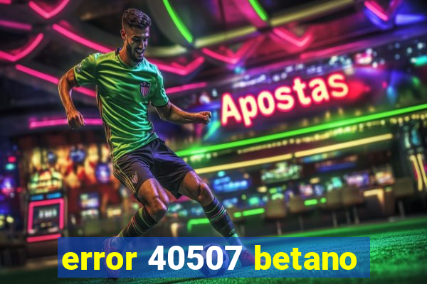 error 40507 betano