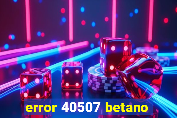 error 40507 betano