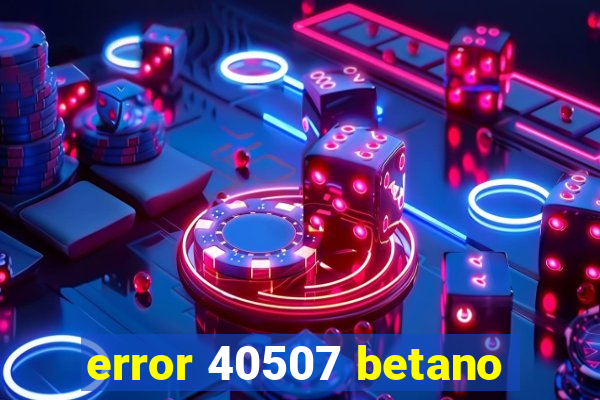 error 40507 betano