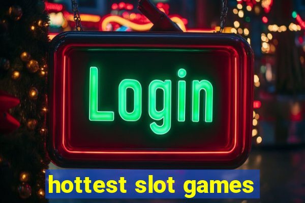 hottest slot games