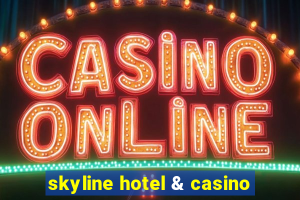 skyline hotel & casino