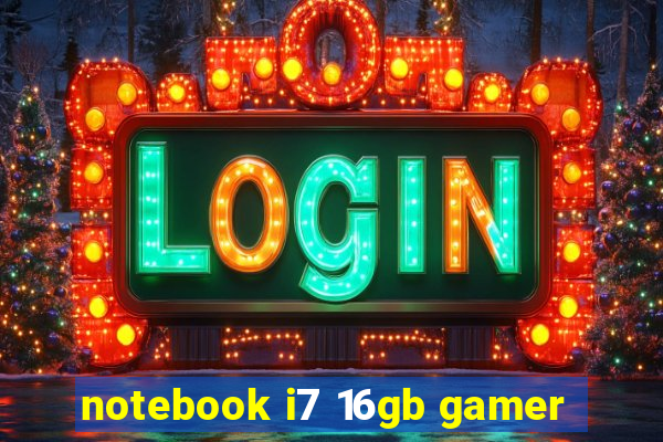 notebook i7 16gb gamer