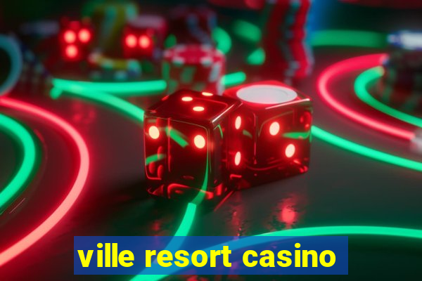 ville resort casino