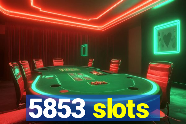 5853 slots