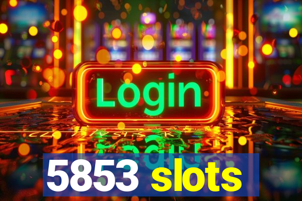 5853 slots