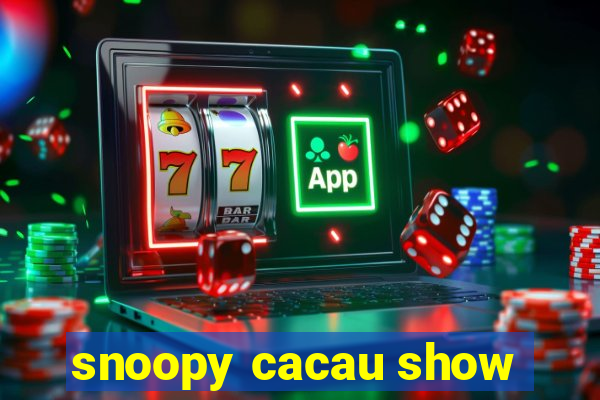 snoopy cacau show