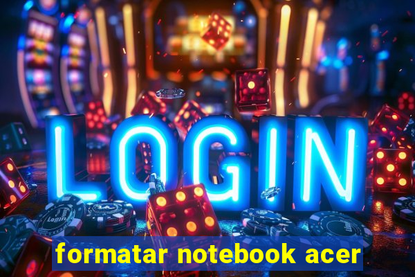 formatar notebook acer