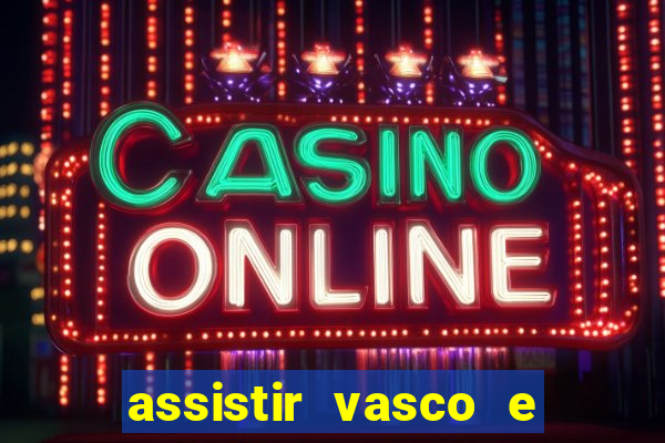 assistir vasco e internacional ao vivo