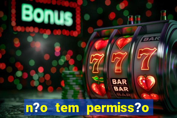 n?o tem permiss?o para jogar jogos de cassino betano