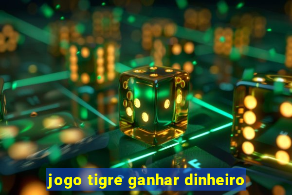 jogo tigre ganhar dinheiro