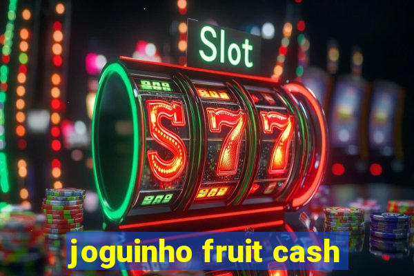 joguinho fruit cash