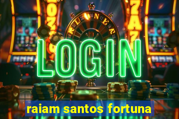 raiam santos fortuna