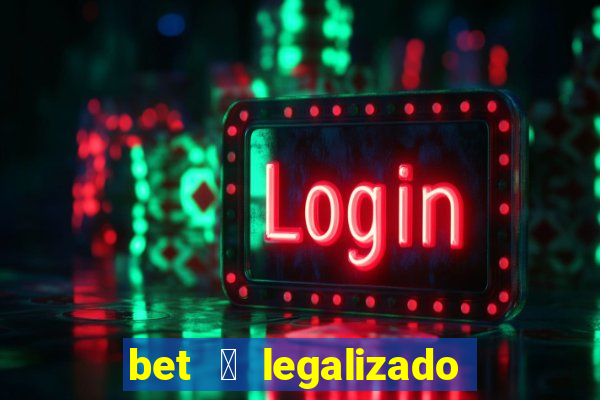 bet 茅 legalizado no brasil