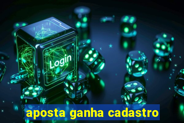 aposta ganha cadastro