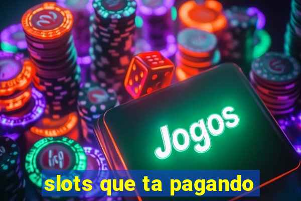 slots que ta pagando