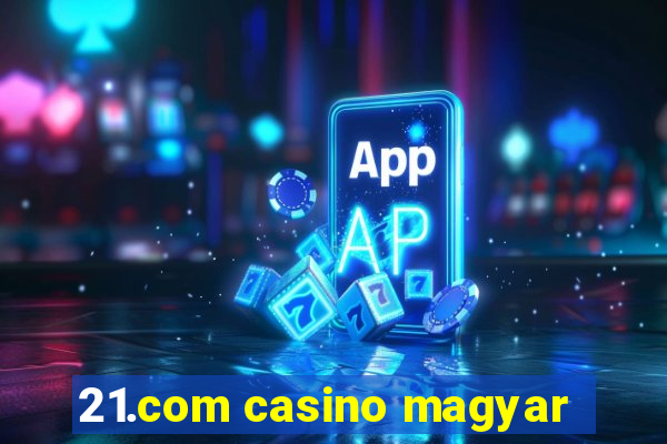 21.com casino magyar