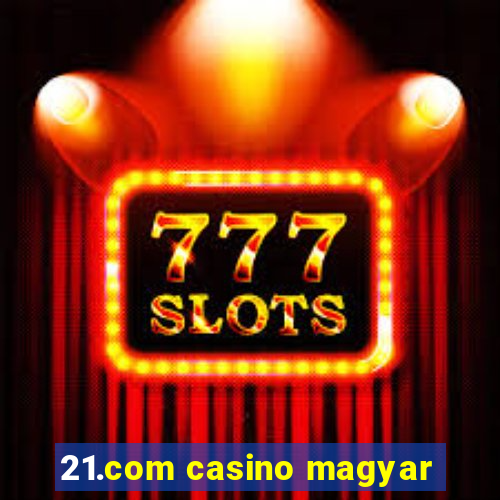 21.com casino magyar