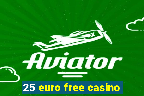 25 euro free casino