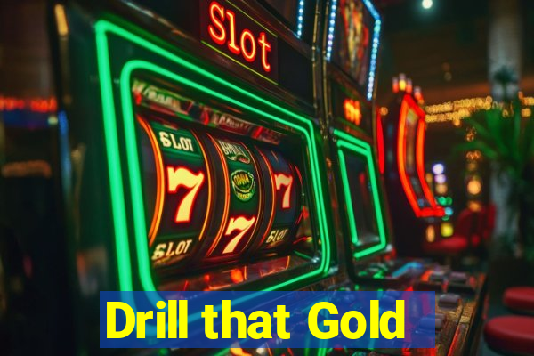 Drill that Gold