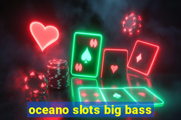 oceano slots big bass